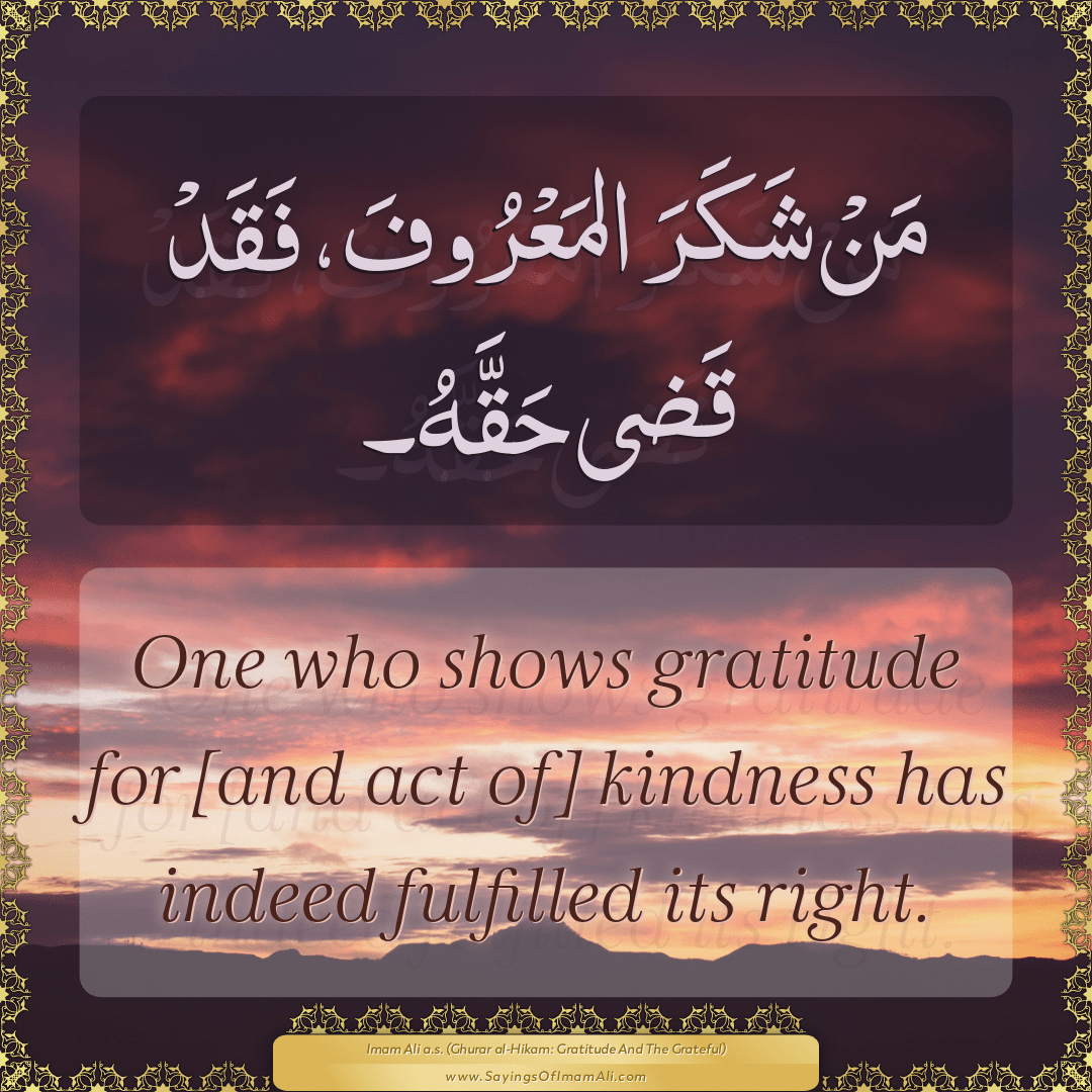 One who shows gratitude for [and act of] kindness has indeed fulfilled its...